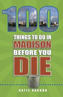 100 Things To Do In Madison Before You Die - Katie Vaughn - 11/05/2017 - 10:30am
