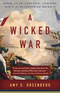 A Wicked War: Polk, Clay, Lincoln and the 1846 U.S. Invasion of Mexico - Amy Greenberg - 10/16/2014 - 7:00pm