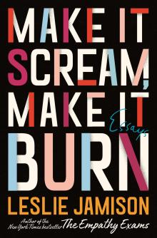 Make it Scream, Make it Burn  - Leslie Jamison - 10/19/2019 - 6:00pm