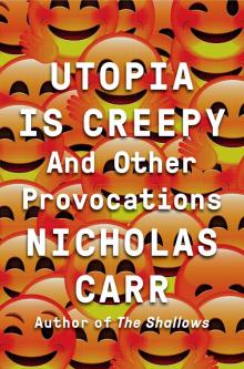 Utopia is Creepy - Nicholas Carr - 10/22/2016 - 1:30pm